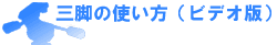 三脚の使い方（ビデオ版）